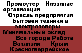 Промоутер › Название организации ­ Fusion Service › Отрасль предприятия ­ Бытовая техника и электротовары › Минимальный оклад ­ 14 000 - Все города Работа » Вакансии   . Крым,Красногвардейское